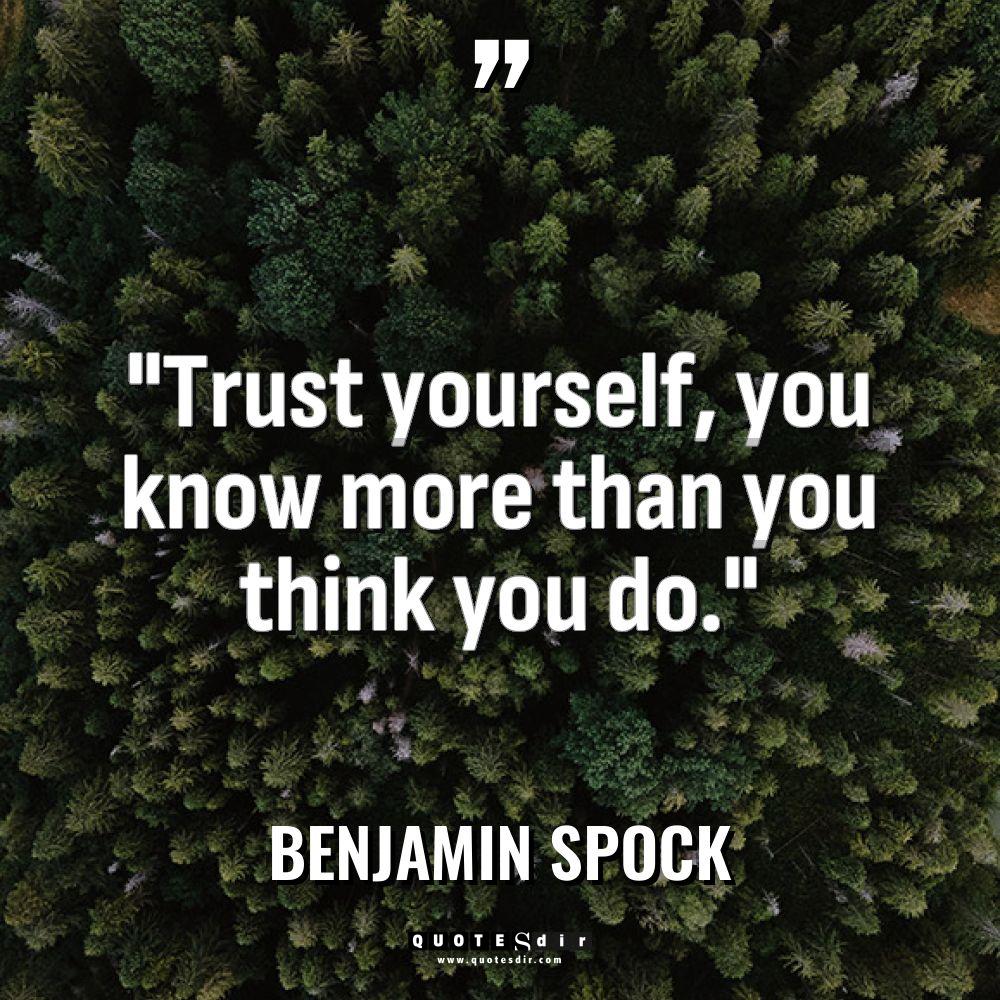 “Trust yourself, you know more than you think you do.”... - Benjamin Spock Quotes