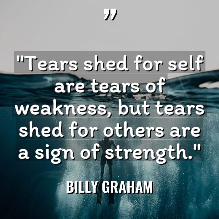 “Tears shed for self are tears of weakness, but tears... - Billy Graham Quotes