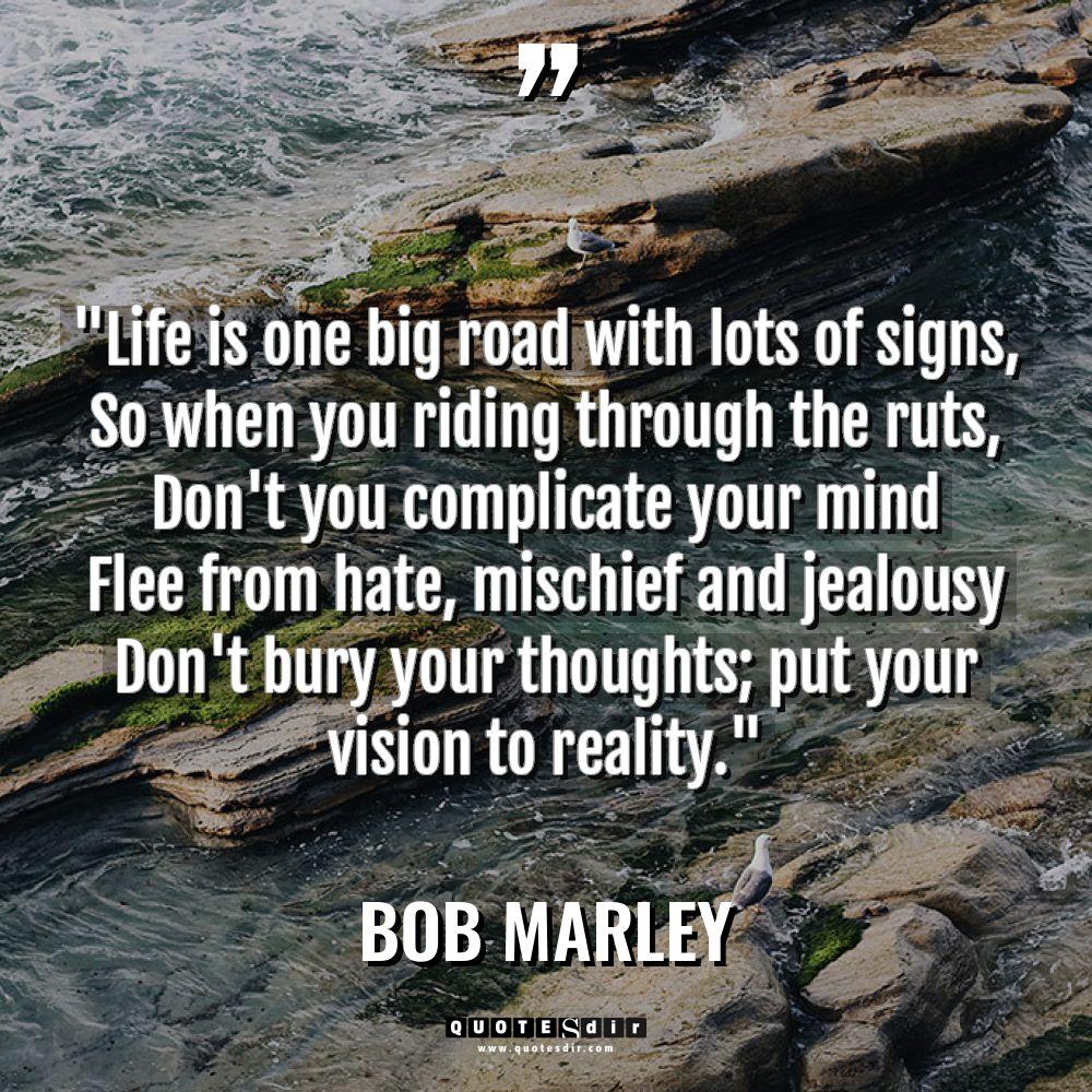 “Life is one big road with lots of signs, So... - Bob Marley Quotes