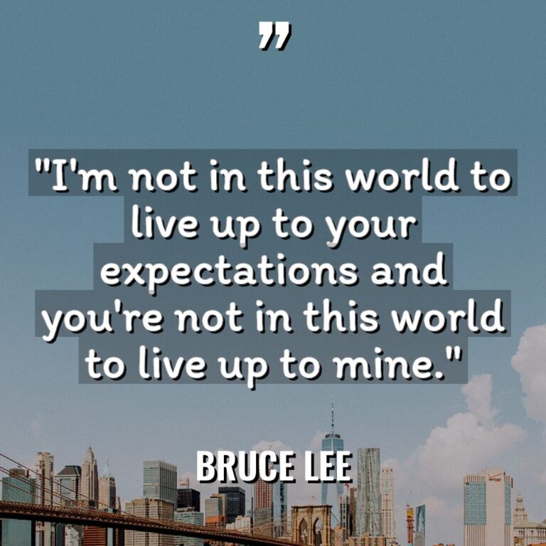 “I’m not in this world to live up to your... - Bruce Lee Quotes
