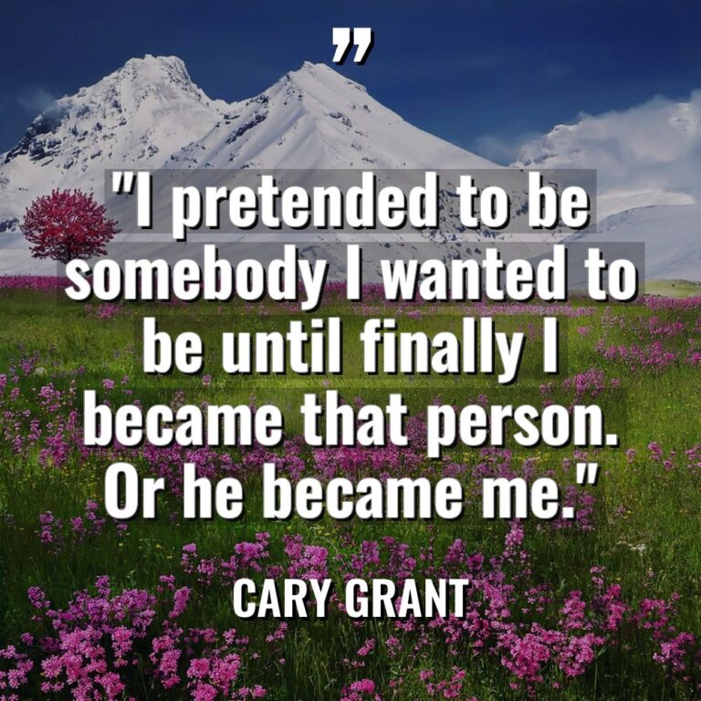 “I pretended to be somebody I wanted to be until... - Cary Grant Quotes