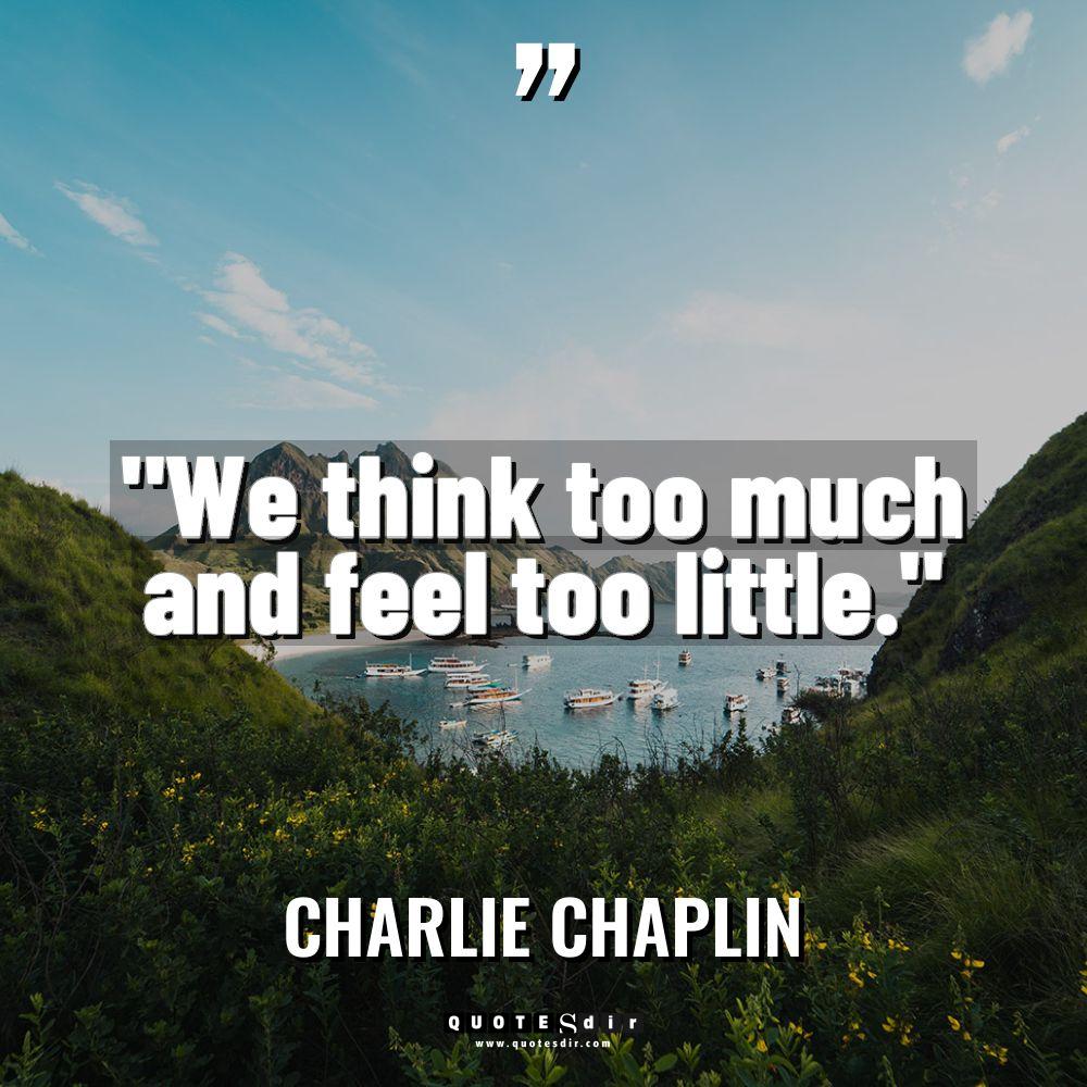 “We think too much and feel too little.” Warning: Undefined... - Charlie Chaplin Quotes