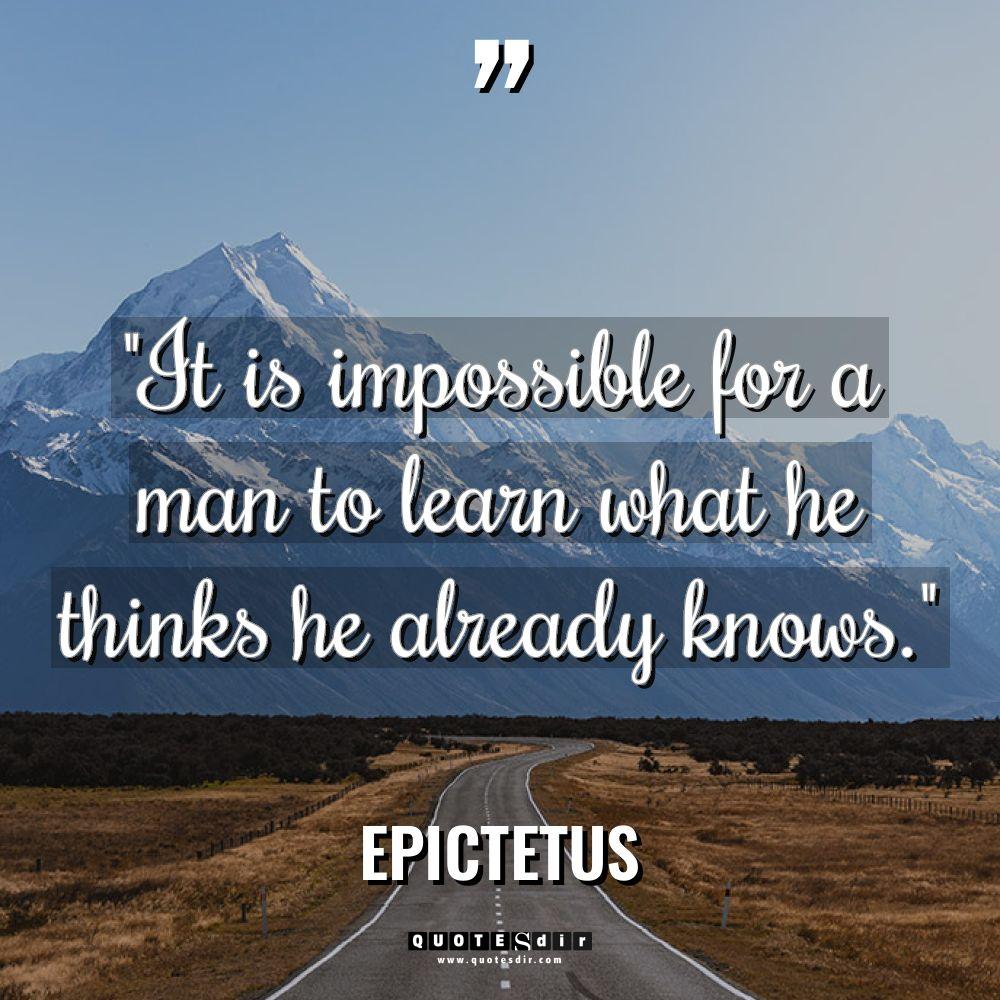 “It is impossible for a man to learn what he... - Epictetus Quotes
