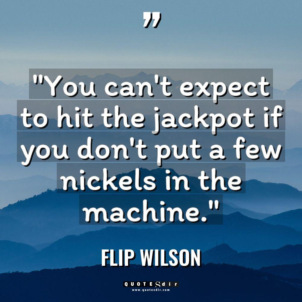 “You can’t expect to hit the jackpot if you don’t... - Flip Wilson Quotes