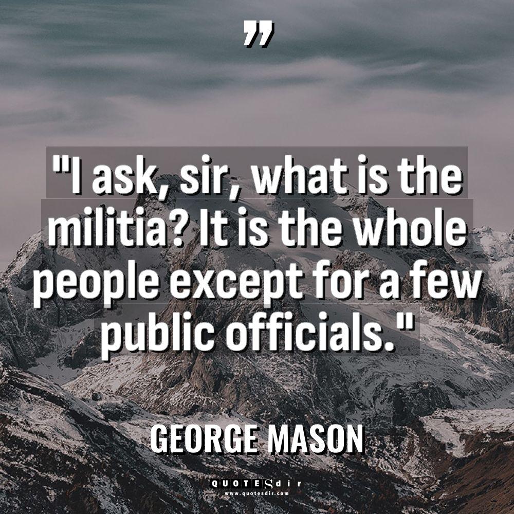 “I ask, sir, what is the militia? It is the... - George Mason Quotes
