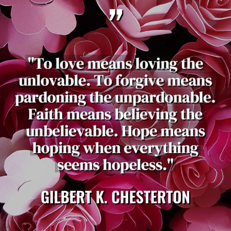 “To love means loving the unlovable. To forgive means pardoning... - Gilbert K. Chesterton Quotes