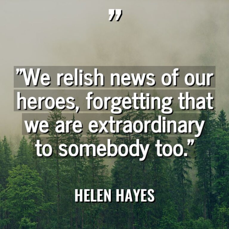 “We relish news of our heroes, forgetting that we are... - Helen Hayes Quotes
