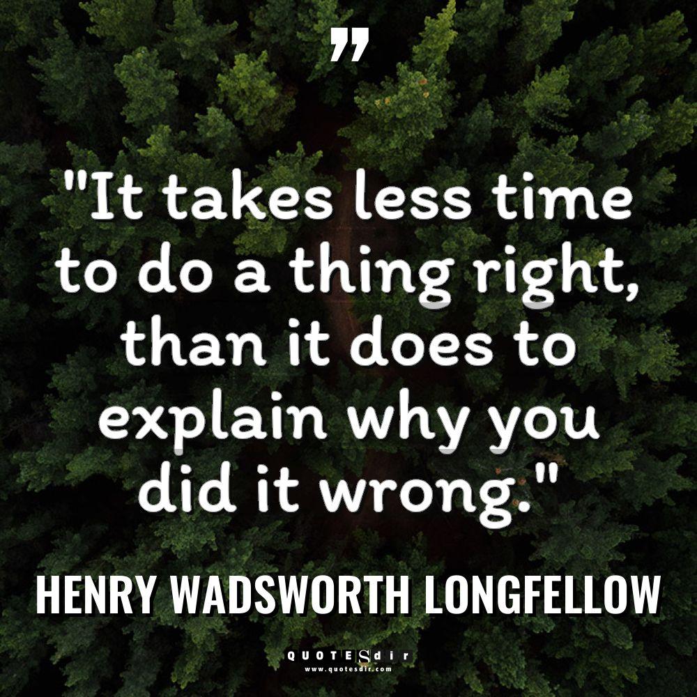 “It takes less time to do a thing right, than... - Henry Wadsworth Longfellow Quotes