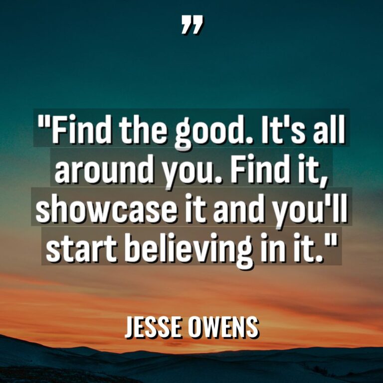 Quotes - Jesse Owens - “Find the good. It’s all around you. Find it, showcase... “Find the good. It’s all around you. Find it, showcase... - Jesse Owens Quotes