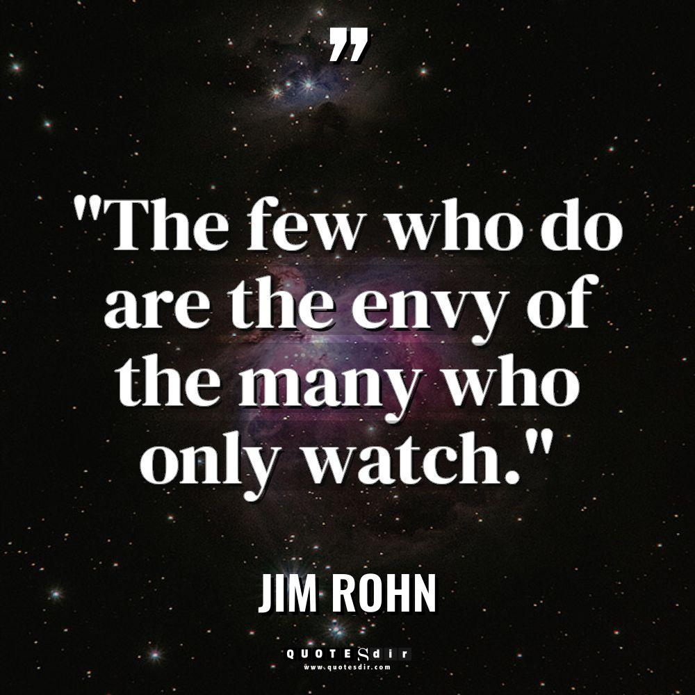“The few who do are the envy of the many... - Jim Rohn Quotes
