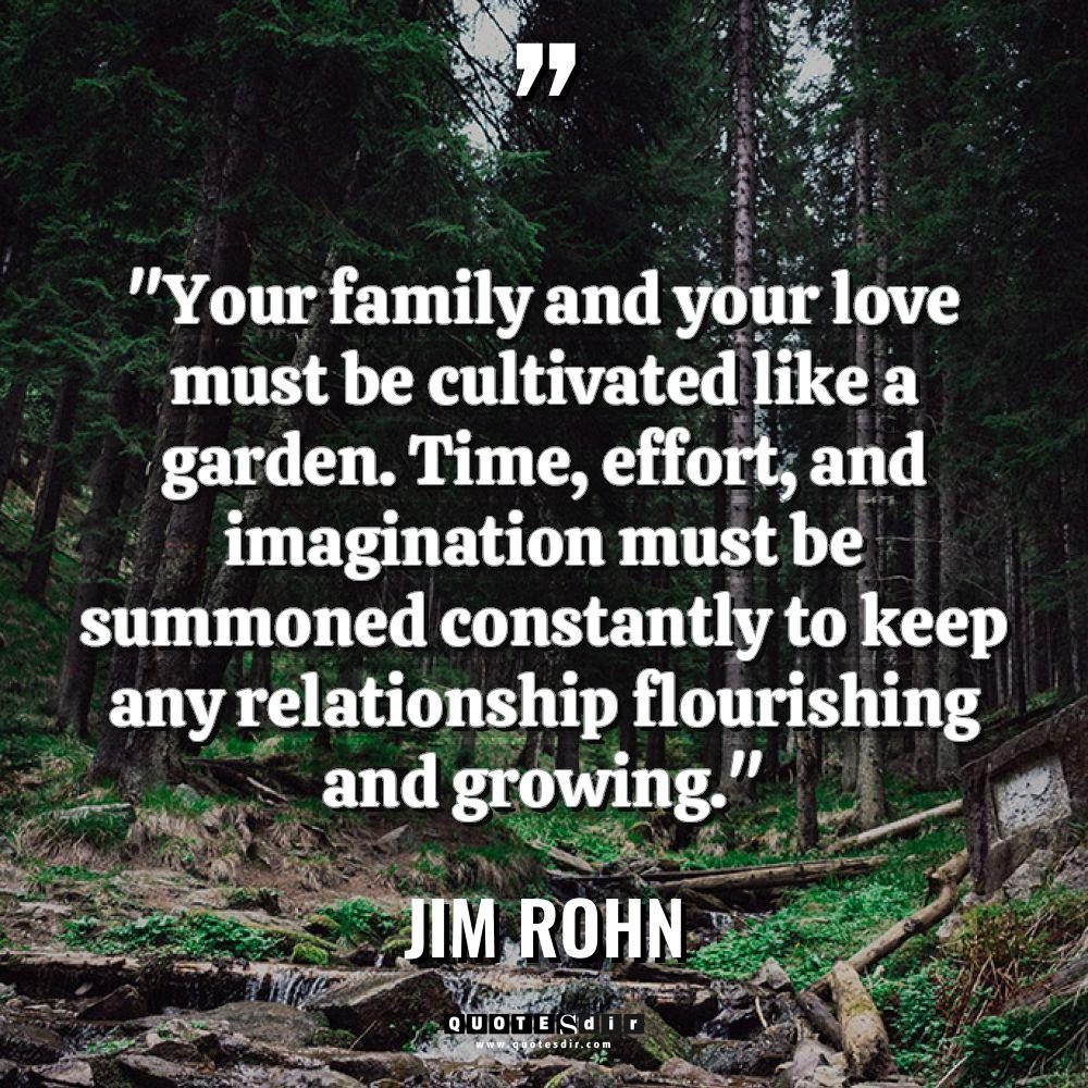 “Your family and your love must be cultivated like a... - Jim Rohn Quotes