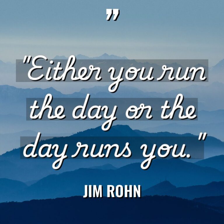 “Either you run the day or the day runs you.”... - Jim Rohn Quotes