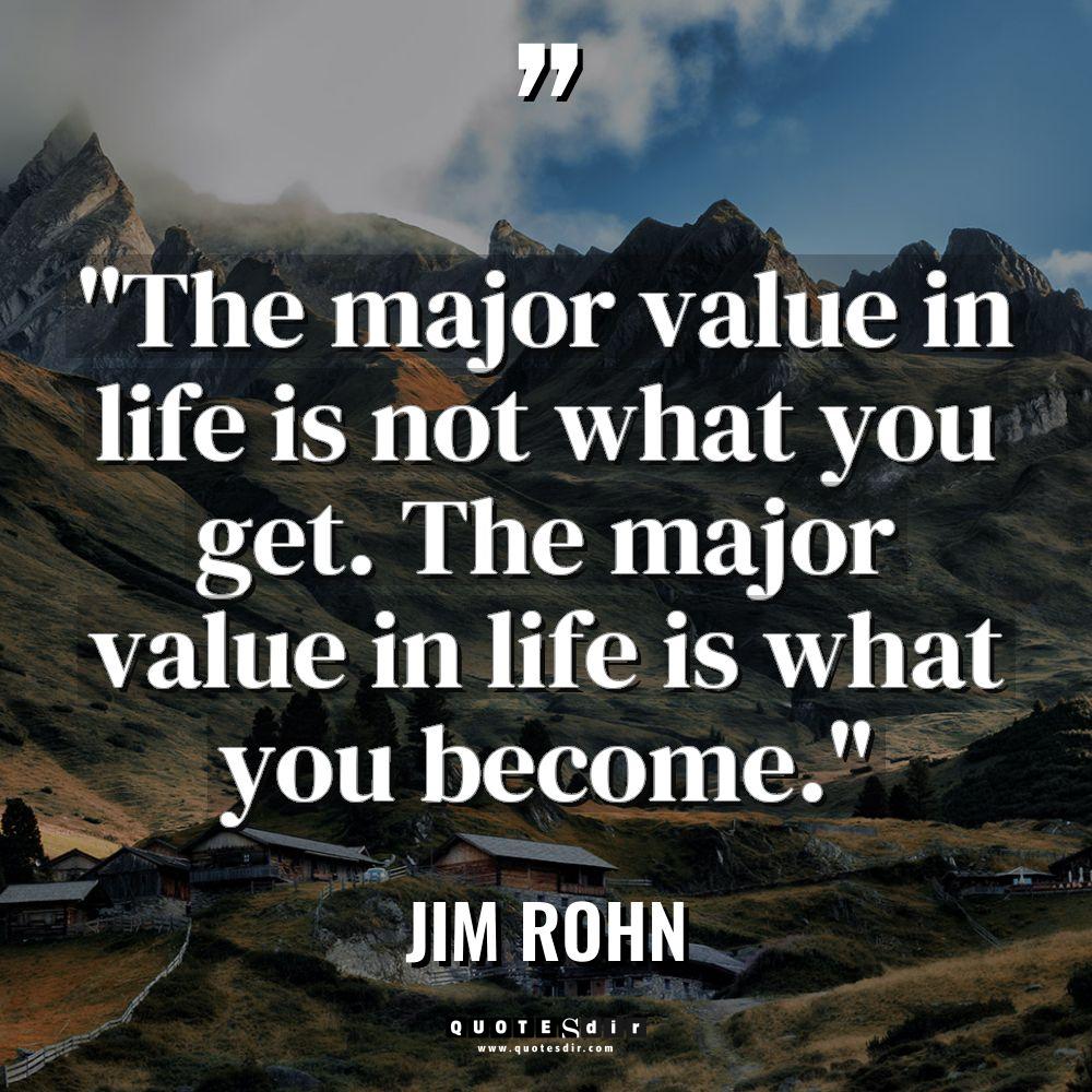 “The major value in life is not what you get.... - Jim Rohn Quotes