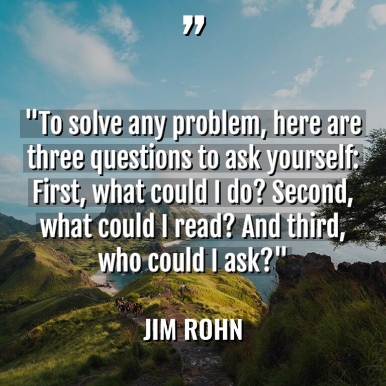 “To solve any problem, here are three questions to ask... - Jim Rohn Quotes