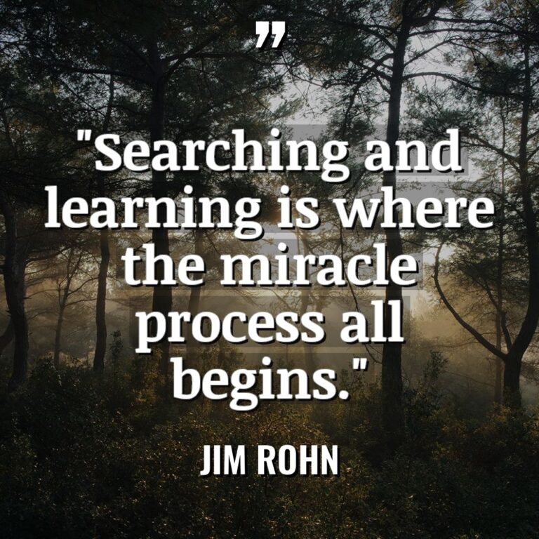 “Searching and learning is where the miracle process all begins.”... - Jim Rohn Quotes