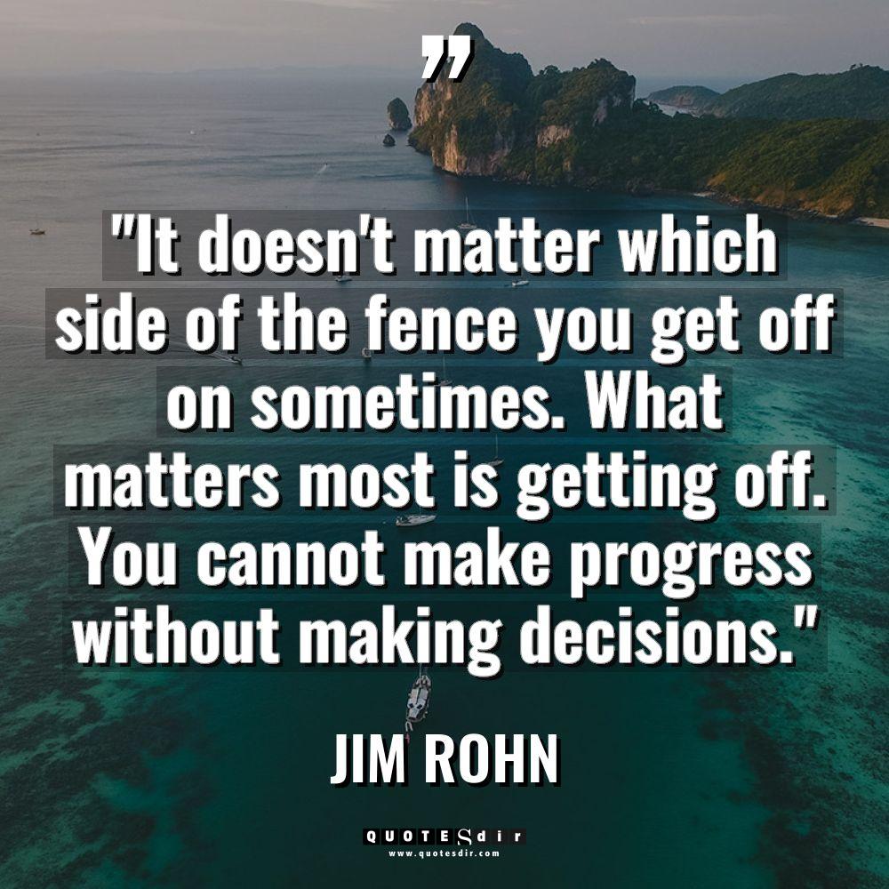“It doesn’t matter which side of the fence you get... - Jim Rohn Quotes