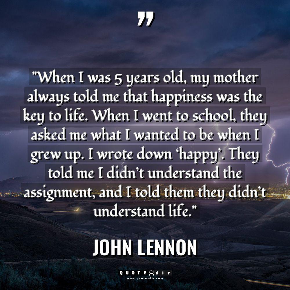 “When I was 5 years old, my mother always told... - John Lennon Quotes