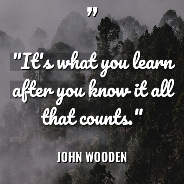 “It’s what you learn after you know it all that... - John Wooden Quotes