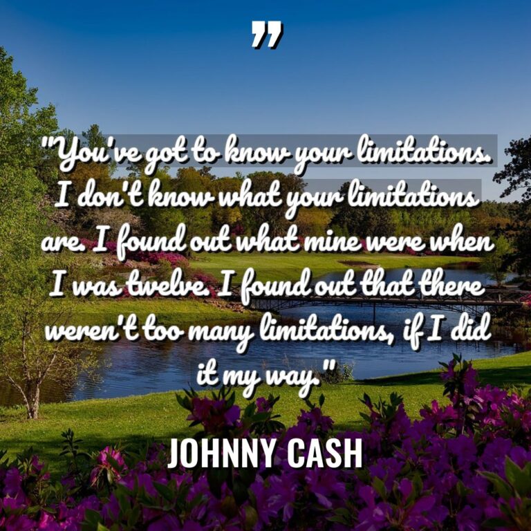 “You’ve got to know your limitations. I don’t know what... - Johnny Cash Quotes