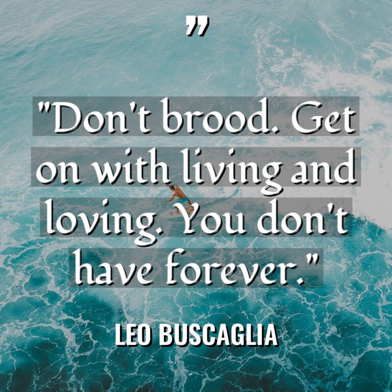 “Don’t brood. Get on with living and loving. You don’t... - Leo Buscaglia Quotes