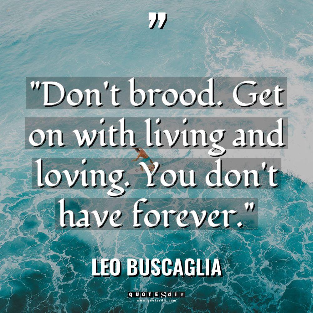 “Don’t brood. Get on with living and loving. You don’t... - Leo Buscaglia Quotes