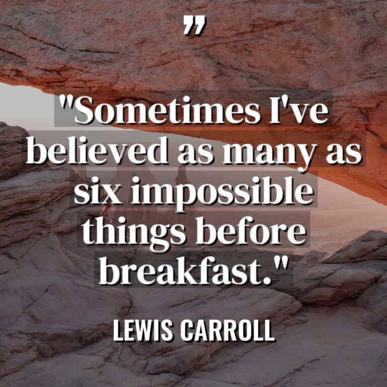 “Sometimes I’ve believed as many as six impossible things before... - Lewis Carroll Quotes