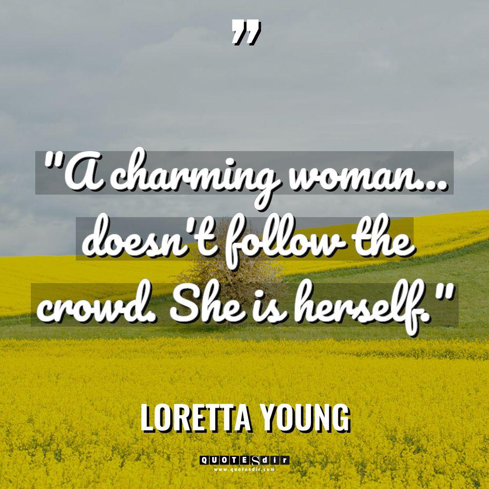“A charming woman… doesn’t follow the crowd. She is herself.”... - Loretta Young Quotes
