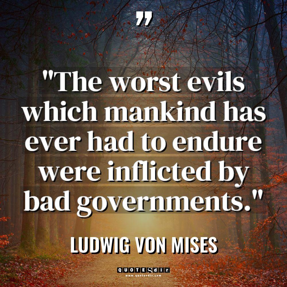 “The worst evils which mankind has ever had to endure... - Ludwig von Mises Quotes