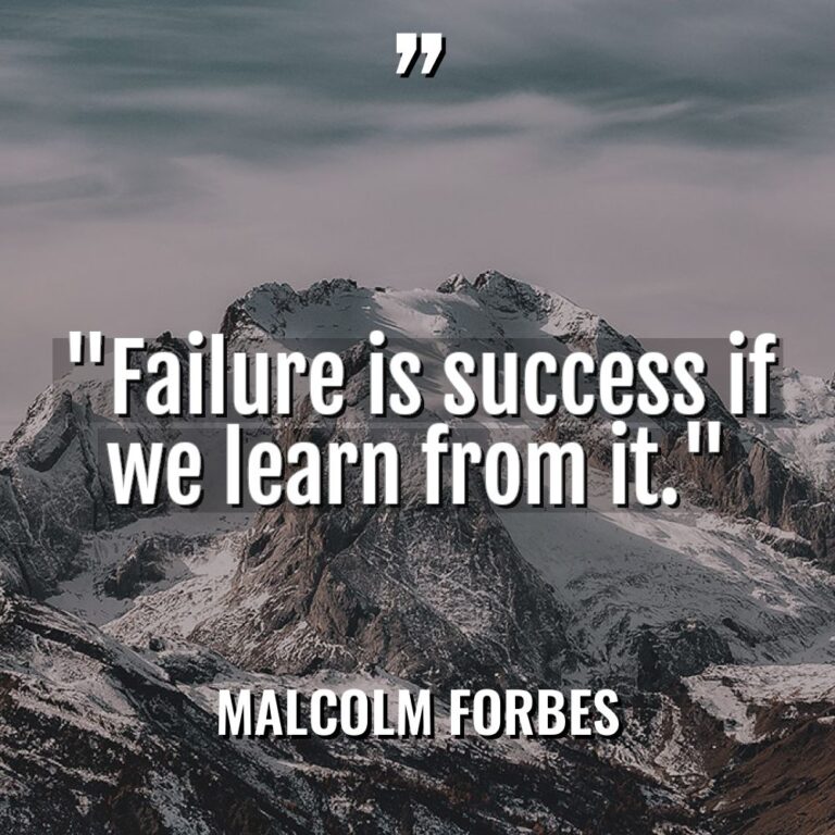 “Failure is success if we learn from it.” - Malcolm Forbes Quotes