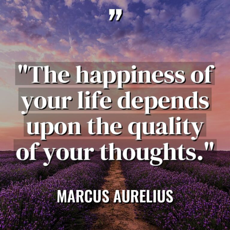 “The happiness of your life depends upon the quality of... - Marcus Aurelius Quotes