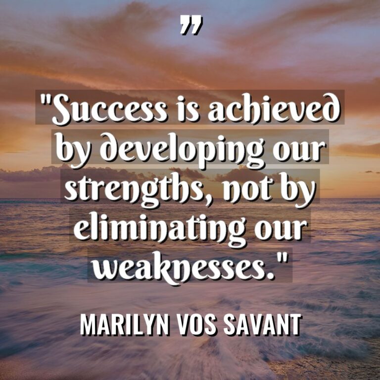 “Success is achieved by developing our strengths, not by eliminating... - Marilyn vos Savant Quotes