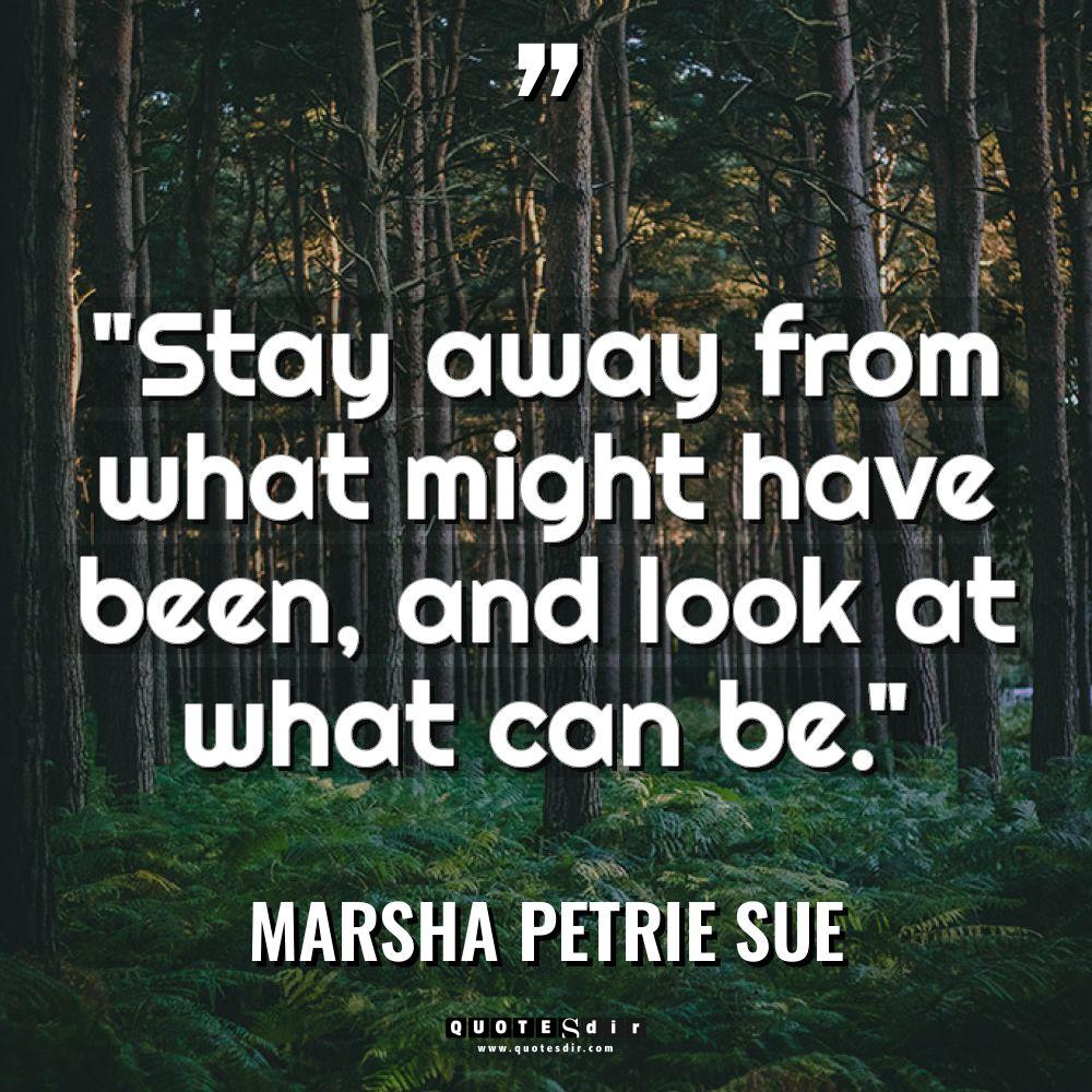 “Stay away from what might have been, and look at... - Marsha Petrie Sue Quotes