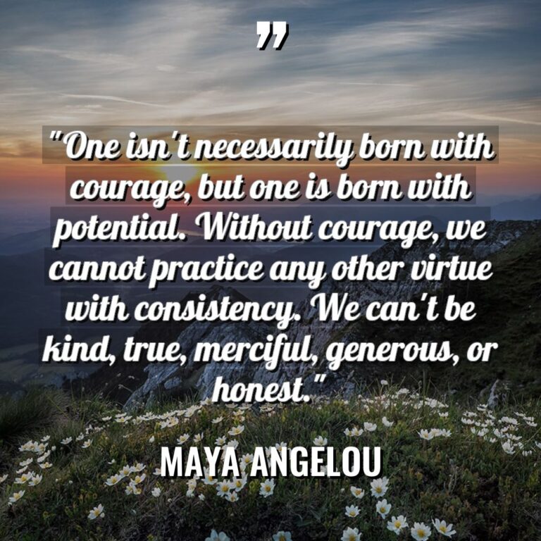 “One isn’t necessarily born with courage, but one is born... - Maya Angelou Quotes