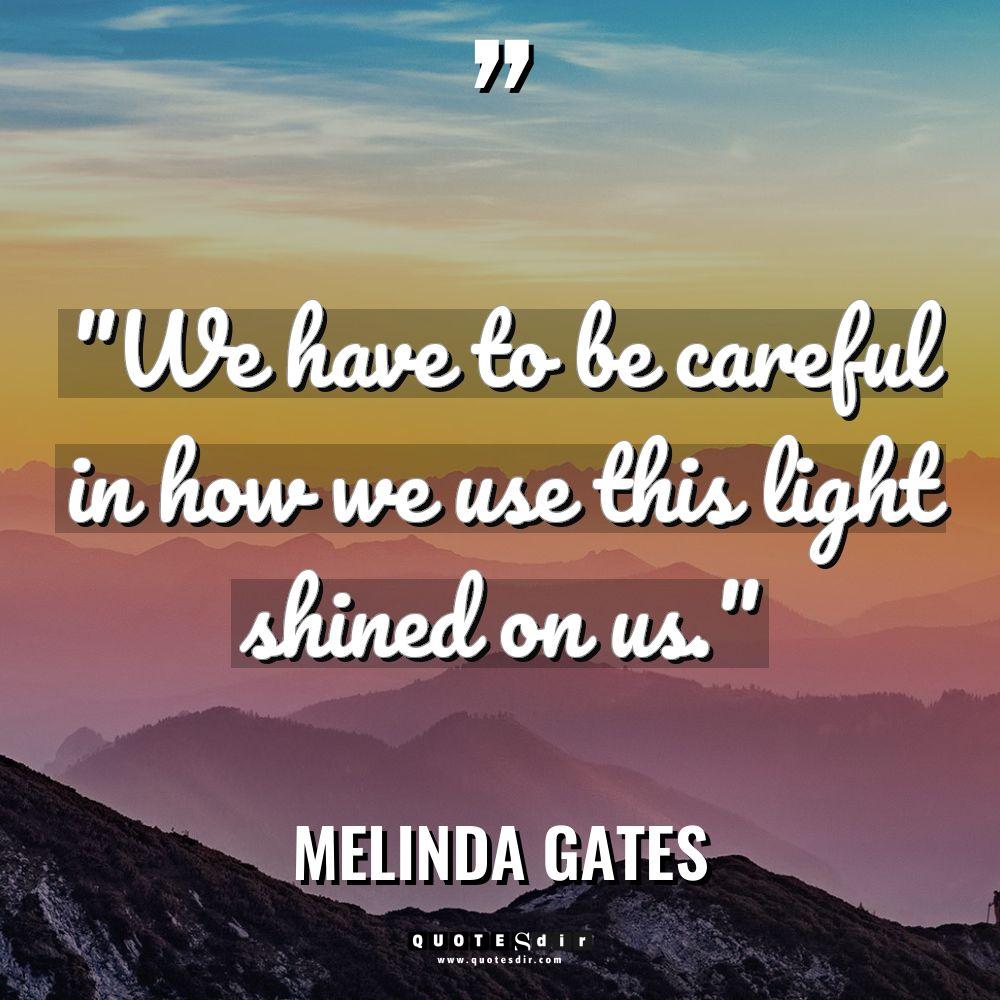 “We have to be careful in how we use this... - Melinda Gates Quotes