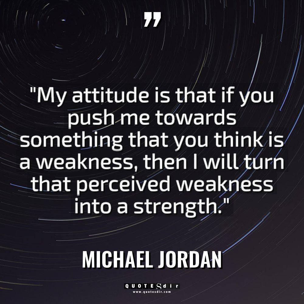 “My attitude is that if you push me towards something... - Michael Jordan Quotes