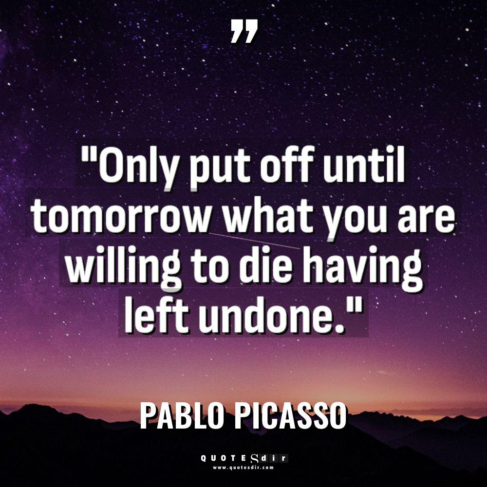 “Only put off until tomorrow what you are willing to... - Pablo Picasso Quotes