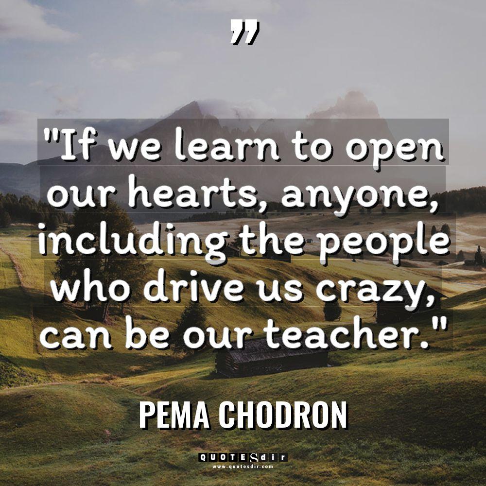 “If we learn to open our hearts, anyone, including the... - Pema Chodron Quotes