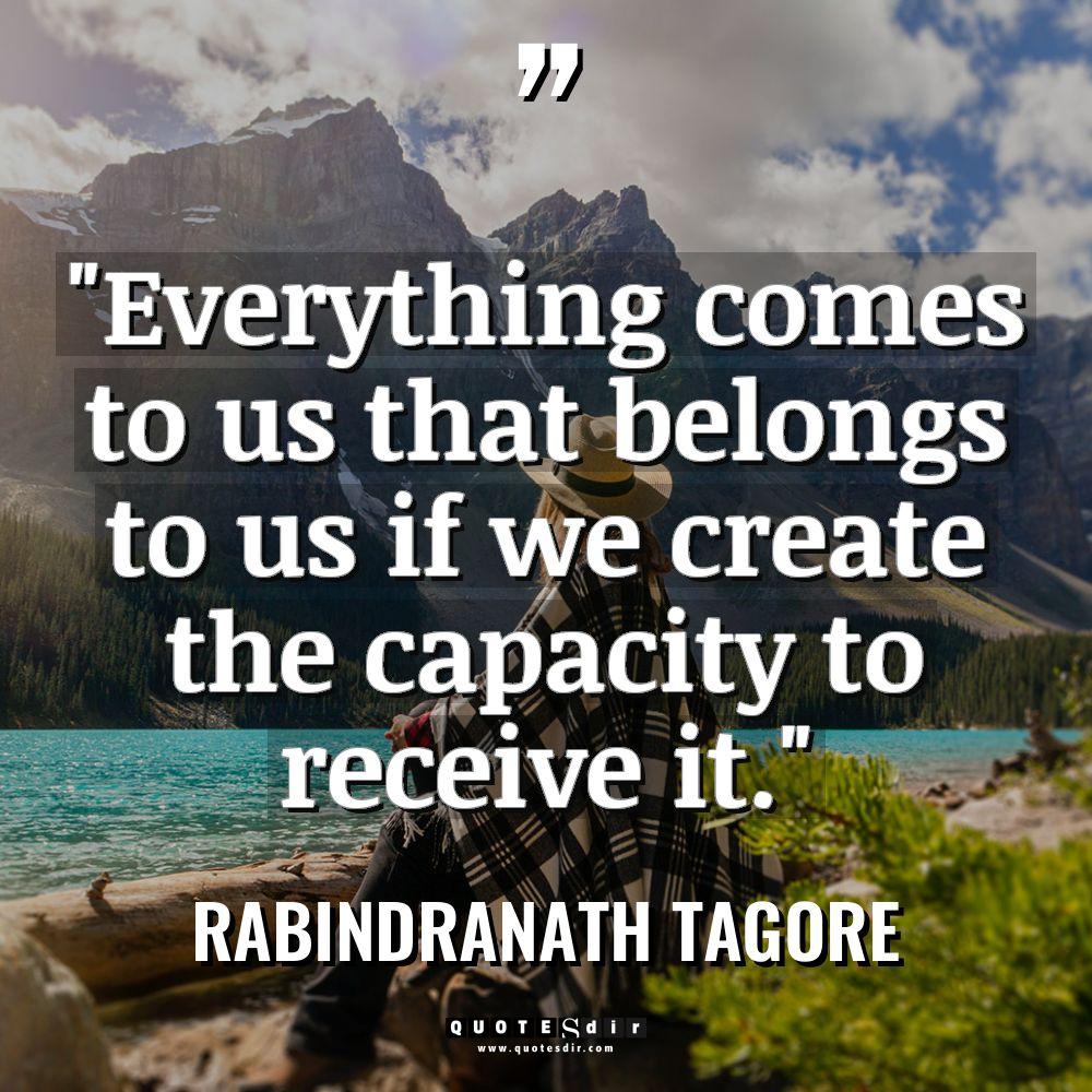 “Everything comes to us that belongs to us if we... - Rabindranath Tagore Quotes