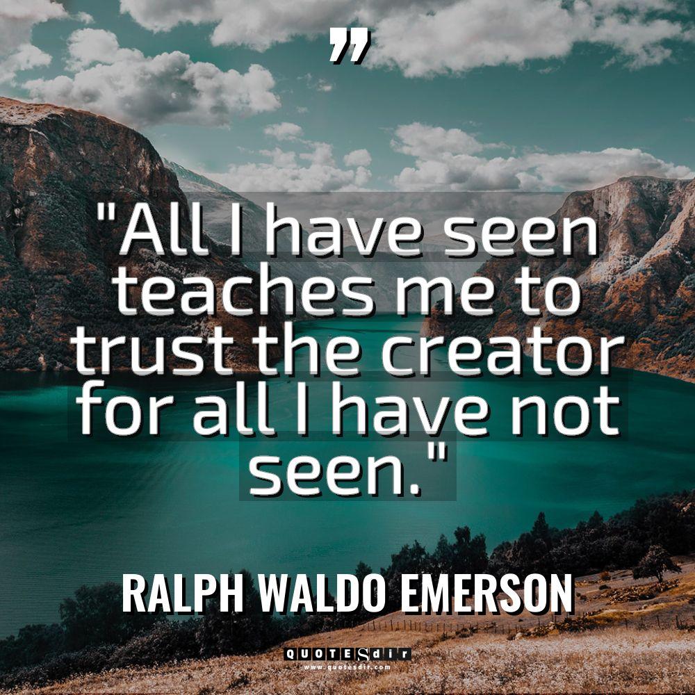 “All I have seen teaches me to trust the creator... - Ralph Waldo Emerson Quotes