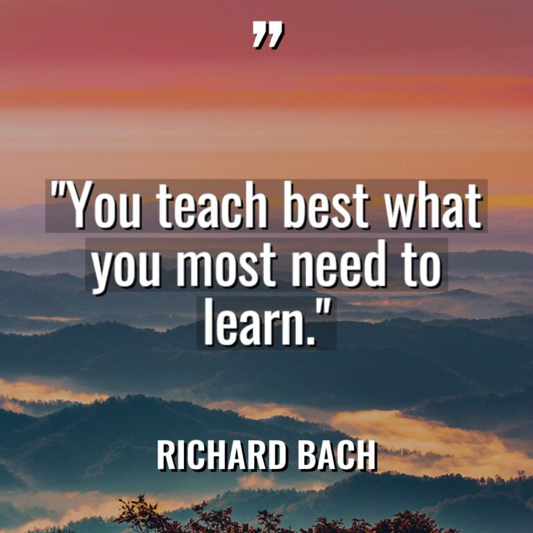 “You teach best what you most need to learn.” Warning:... - Richard Bach Quotes