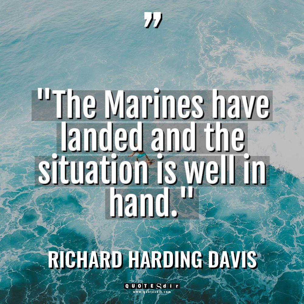 “The Marines have landed and the situation is well in... - Richard Harding Davis Quotes