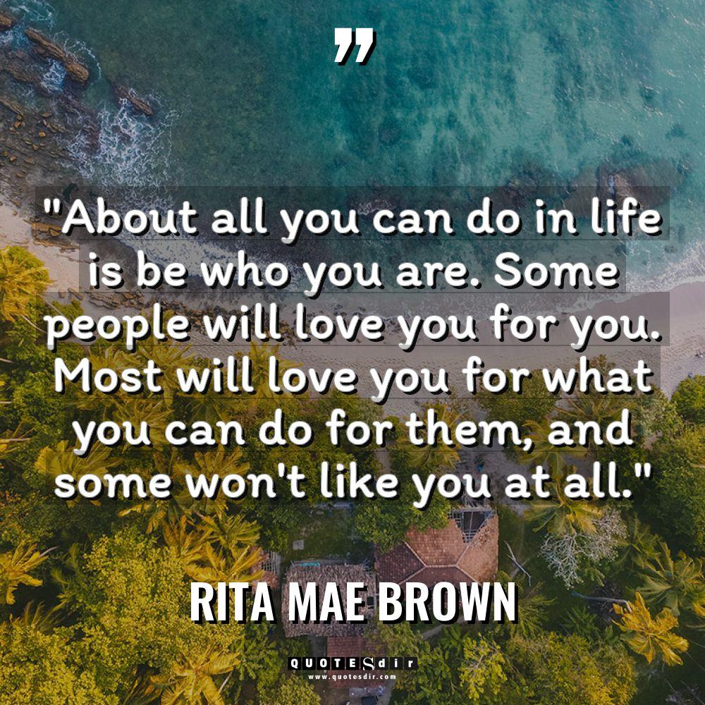 “About all you can do in life is be who... - Rita Mae Brown Quotes