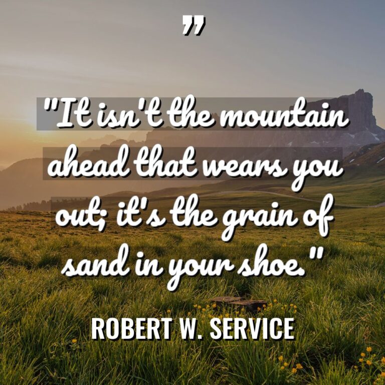 “It isn’t the mountain ahead that wears you out; it’s... - Robert W. Service Quotes