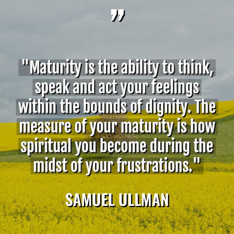“Maturity is the ability to think, speak and act your... - Samuel Ullman Quotes