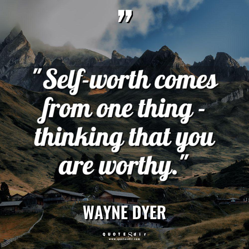 “Self-worth comes from one thing – thinking that you are... - Wayne Dyer Quotes