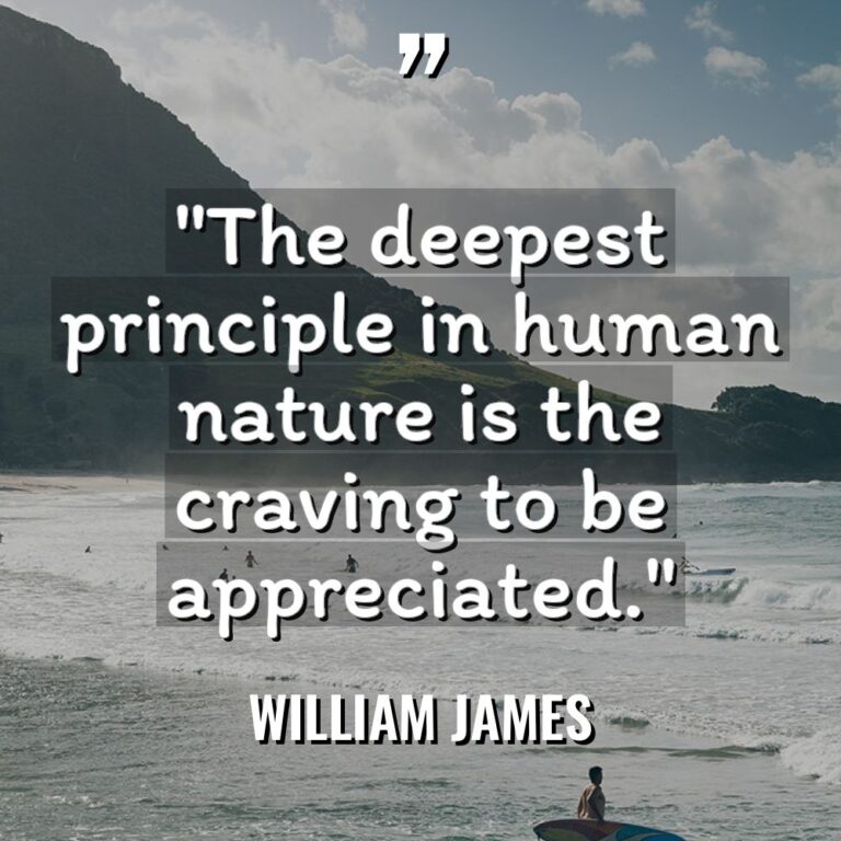 “The deepest principle in human nature is the craving to... - William James Quotes