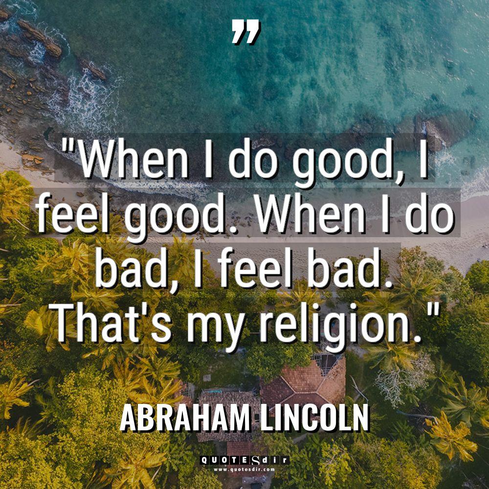 “When I do good, I feel good. When I do... - Abraham Lincoln Quotes