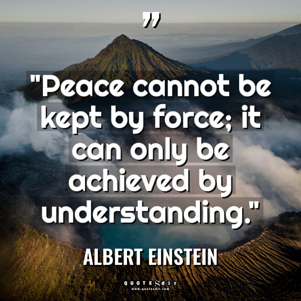 Quotes - Albert Einstein - “Peace cannot be kept by force; it can only be... “Peace cannot be kept by force; it can only be... - Albert Einstein Quotes