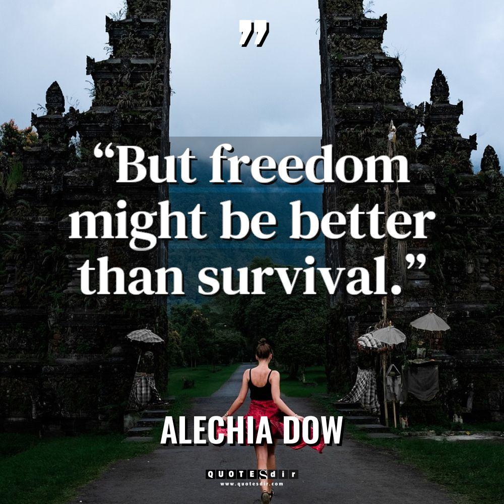 “But freedom might be better than survival.” Warning: Undefined variable... - Alechia Dow Quotes
