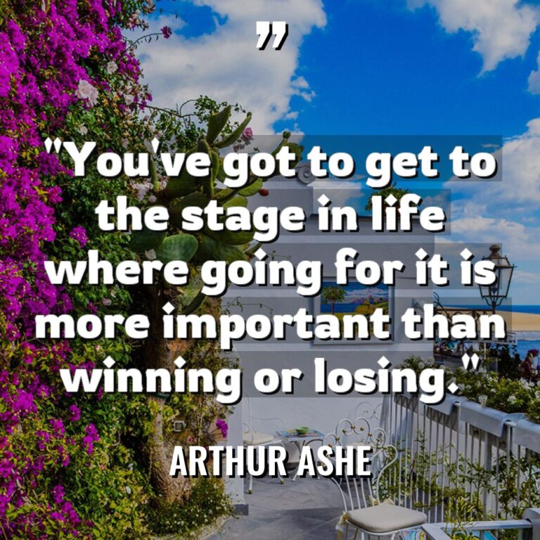 “You’ve got to get to the stage in life where... - Arthur Ashe Quotes